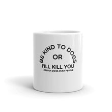 Load image into Gallery viewer, Be Kind To Dogs or I'll Kill You Mug by I Prefer Dogs Over People - Dogs Over People