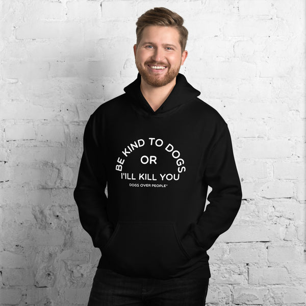 Dogs Over People Be Kind To Dogs Or I'll Kill You. Unisex Hoodie Unisex Hoodie - Dogs Over People 